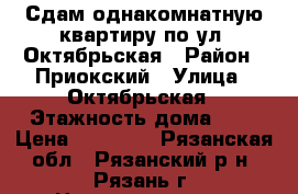 Сдам однакомнатную квартиру по ул. Октябрьская › Район ­ Приокский › Улица ­ Октябрьская › Этажность дома ­ 5 › Цена ­ 10 000 - Рязанская обл., Рязанский р-н, Рязань г. Недвижимость » Квартиры аренда   